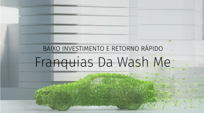 Baixo investimento e retorno rápido: Conheça as franquias da Wash Me