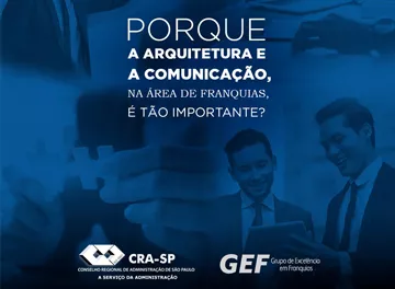 17 de abril: evento gratuito do GEF – Grupo de Excelência em Franquias, do CRA/SP debaterá a importância da arquitetura e da comunicação nas redes de franquia