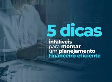 Confira 5 dicas infalíveis para montar um planejamento financeiro eficiente